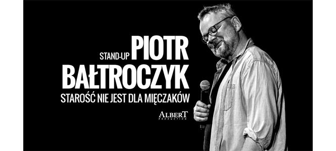 Piotr Bałtroczyk  STAND- UP "Starość nie jest dla mięczaków"