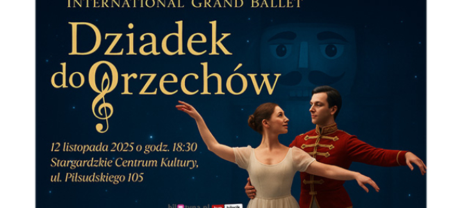 STARGARDZKIE CENTRUM KULTURY - Dziadek do Orzechów / International Grand Ballet