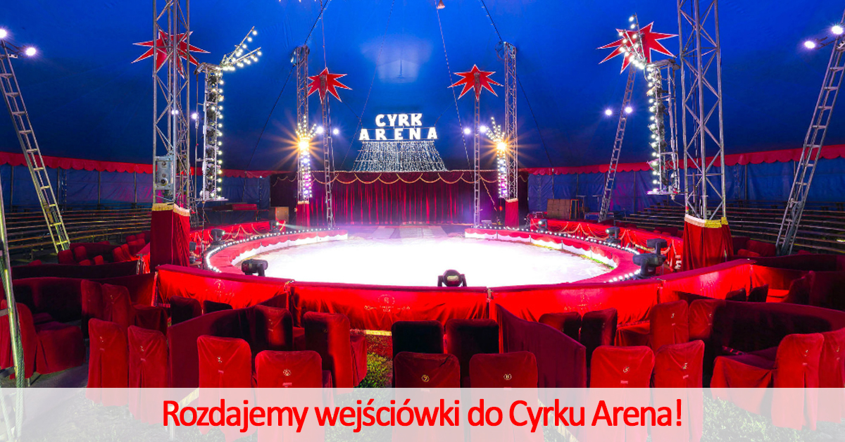 Rozdajemy wejściówki do Cyrku Arena - Konkurs!  - Wyniki Konkursu